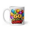 Rude 60th Birthday Mug 60 A Still A Cunt