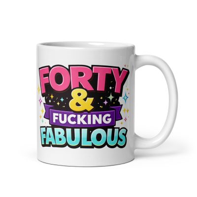 Funny 40th Birthday Mug – Forty & Fucking Fabulous