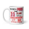 30th Birthday Mug You Have Been A Prick For 30 Years