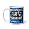 Funny Father Day Mugs I Turned Out Fucking Incredible