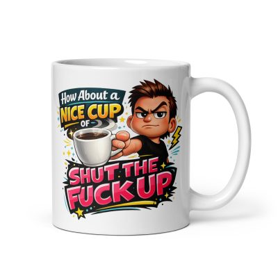 How About A Nice Cup Of Shut The Fuck Up Mug