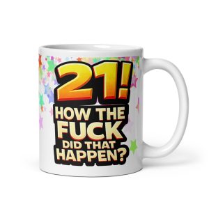 Rude 21st Birthday Mug How The Fuck Did That Happen