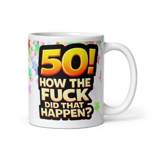 Rude 50th Birthday Mug How The Fuck Did That Happen