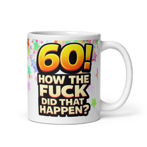 Rude 60th Birthday Mug How The Fuck Did That Happen