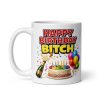 Happy Birthday Bitch Funny Cheeky Rude Birthday Mugs