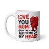 Love You Mum From The Bottom Of My Heart Mug