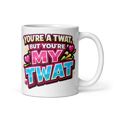 You’re A Twat But You’re My Twat Mug Anniversary Valentine Rude