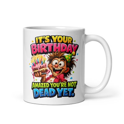 Happy Birthday Amazed Your Not Dead Yet Rude Mugs