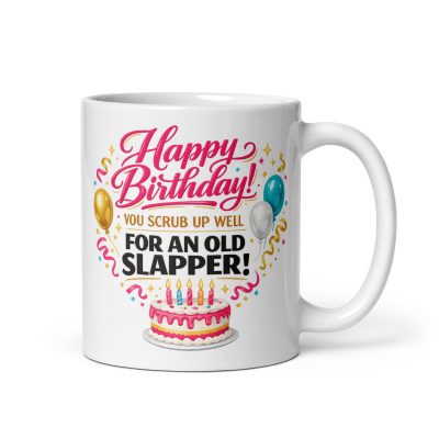 Happy Birthday Rude Mug You Scrub Up Well For An Old Slapper