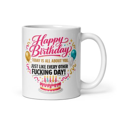 Rude Happy Birthday Mugs Today Is All About You