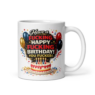 Have A Happy Fucking Birthday You Fucker Mug