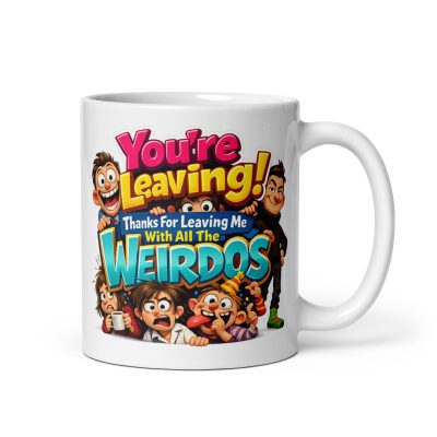 Funny New Job Gift Mug You’re Leaving Me With Weirdos