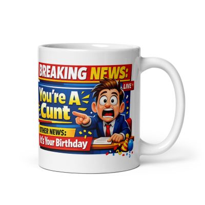 Rude Birthday Mug Breaking News You’re A Cunt