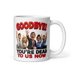 Funny Leaving Job Mug Goodbye You’re Dead To Us Now