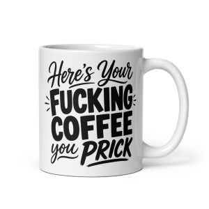 A white mug with text 'Here's your fucking tea you prick'.