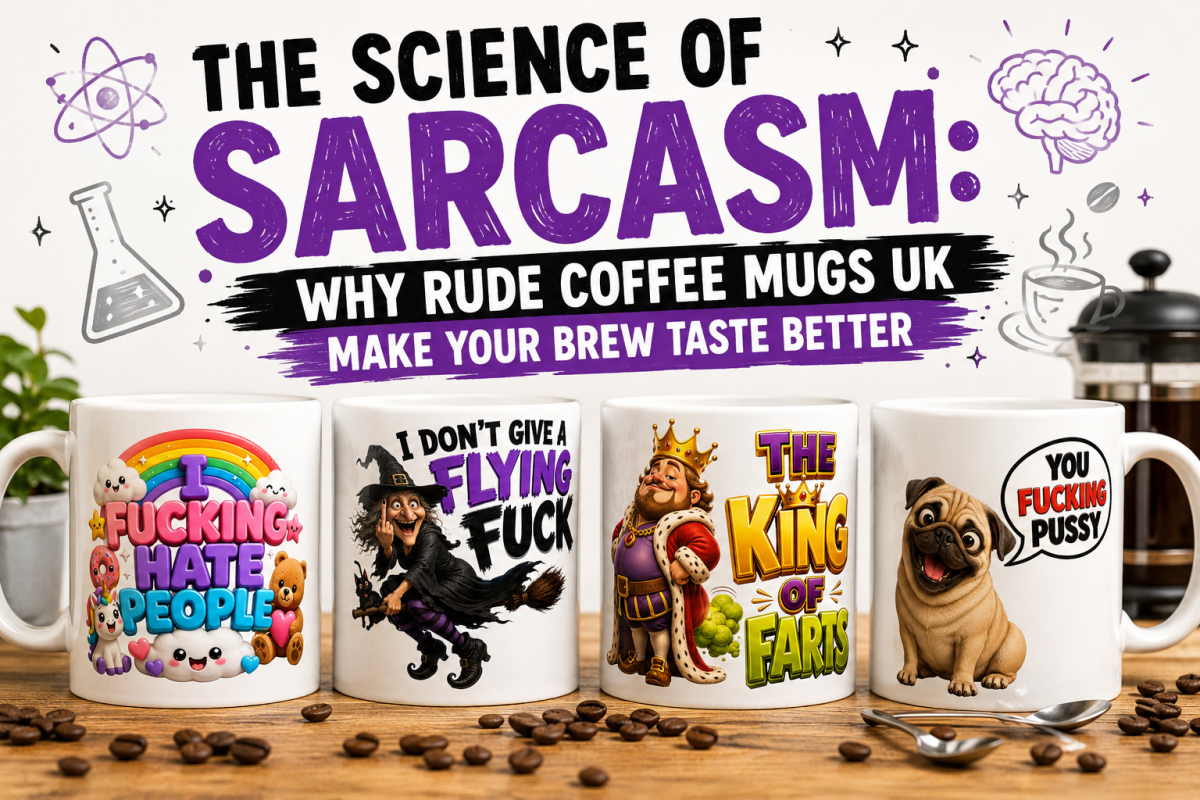 The Science of Sarcasm: Why Rude Coffee Mugs UK Make Your Brew Taste Better