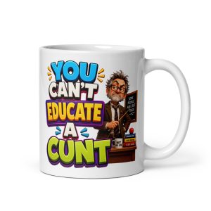 Funny Rude Gift For Teachers You Can’t Educate A Cunt Mug