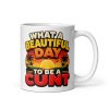 What A Beautiful Day To Be A Cunt Mug