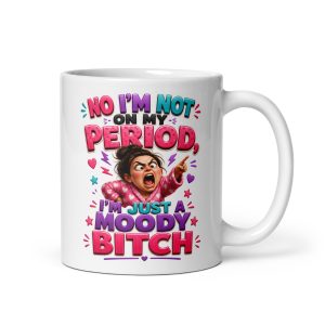 I’m Not On My Period I’m Just A Moody Bitch Mug