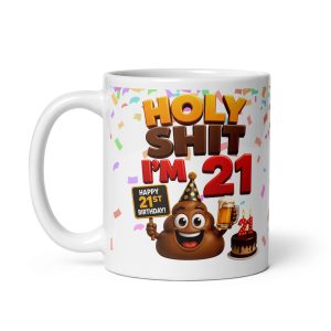 Holy Shit I’m 21! Funny Rude 21st Birthday Mug